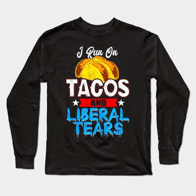 I Run On Tacos and Liberal Tears Long Sleeve T-Shirt by CovidStore